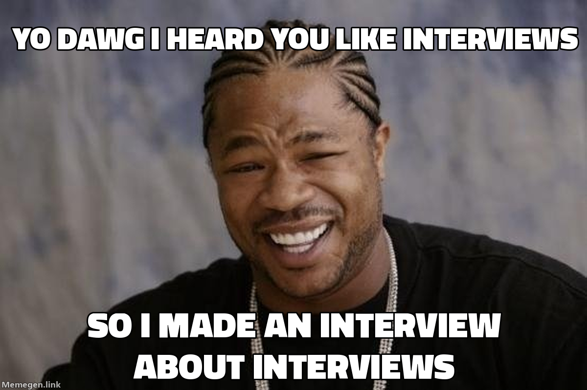Yo Dawg meme: 'Yo dawg I heard you like interviews, so I made an interview about interviews'